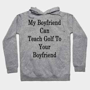 My Boyfriend Can Teach Golf To Your Boyfriend Hoodie